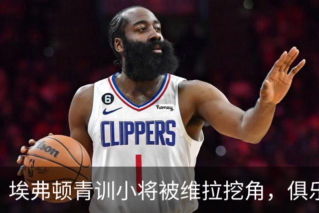 埃弗顿青训小将被维拉挖角，俱乐部仅获补偿